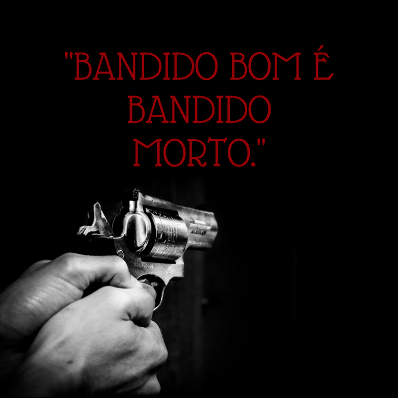 _Bandido bom é bandido morto._